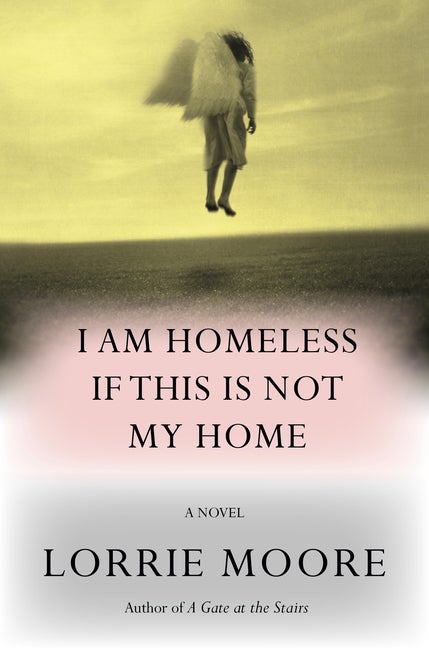 Item #275939 I Am Homeless If This Is Not My Home: A novel. Lorrie Moore