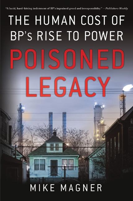 Item #266372 Poisoned Legacy: The Human Cost of BP's Rise to Power. Mike Magner