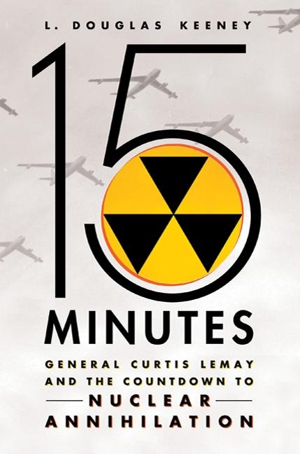 Item #286953 15 Minutes: General Curtis LeMay and the Countdown to Nuclear Annihilation. L....