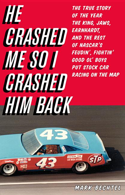 Item #273004 He Crashed Me So I Crashed Him Back: The True Story of the Year the King, Jaws, Earnhardt, and the Rest of NASCAR's Feudin', Fightin' Good Ol' Boys Put Stock Car Racing on the Map. Mark Bechtel.