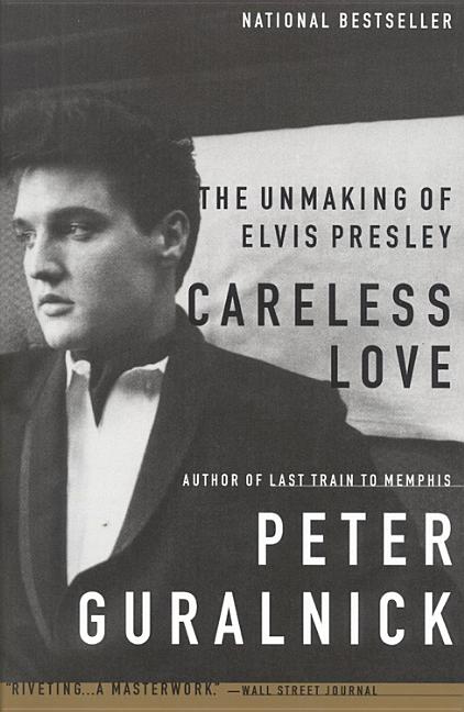 Item #227452 Careless Love: The Unmaking of Elvis Presley. Peter Guralnick.