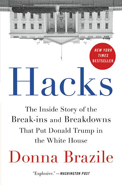 Item #278573 Hacks: The Inside Story of the Break-ins and Breakdowns That Put Donald Trump in the...