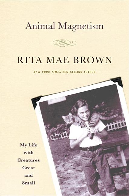 Item #270633 Animal Magnetism: My Life with Creatures Great and Small. Rita Mae Brown