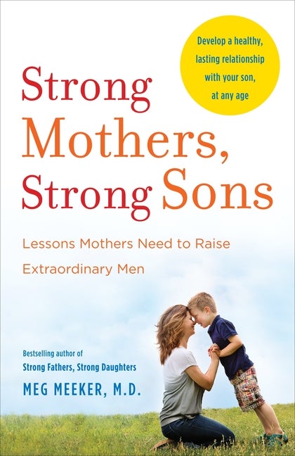 Item #278934 Strong Mothers, Strong Sons: Lessons Mothers Need to Raise Extraordinary Men. Meg...