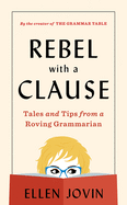 Item #285692 Rebel With A Clause: Tales and Tips from a Roving Grammarian. Ellen Jovin