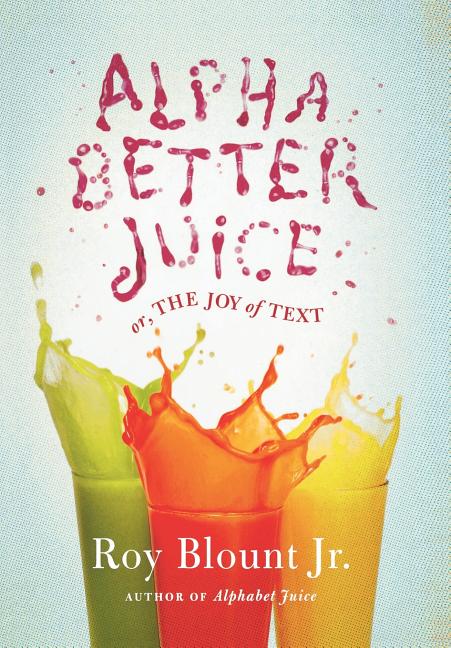 Item #273984 Alphabetter Juice: or, The Joy of Text [SIGNED]. Roy Blount