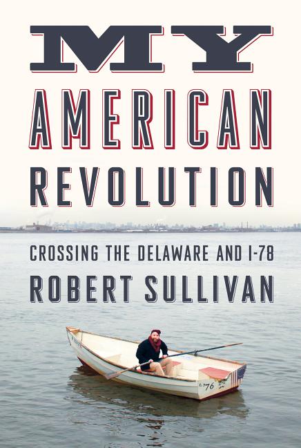 Item #243656 My American Revolution: Crossing the Delaware and I-78. Robert Sullivan