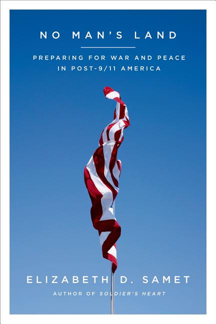 Item #219769 No Man's Land: Preparing for War and Peace in Post-9/11 America. Elizabeth D. Samet