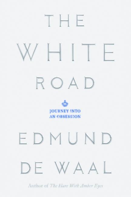 Item #272443 The White Road: Journey into an Obsession. Edmund De Waal