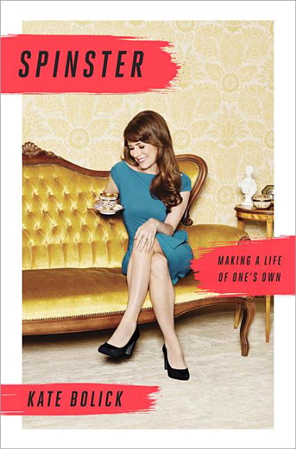 Item #247859 Spinster: Making a Life of One's Own. Kate Bolick
