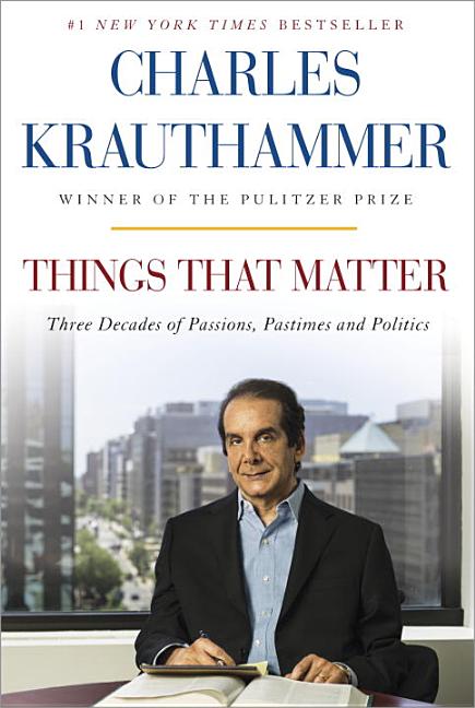 Item #212065 Things That Matter: Three Decades of Passions, Pastimes and Politics [Deckled Edge]. Charles Krauthammer.