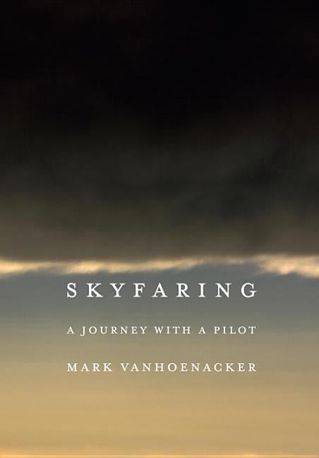 Item #279062 Skyfaring: A Journey with a Pilot. Mark Vanhoenacker