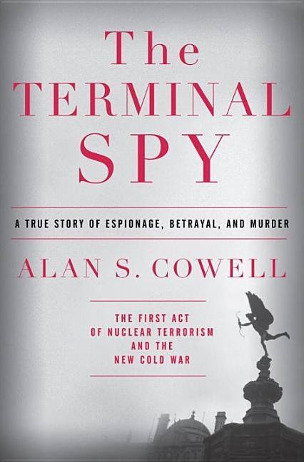Item #266799 The Terminal Spy: A True Story of Espionage, Betrayal and Murder. Alan S. Cowell