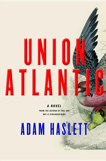 Item #220703 Union Atlantic: A Novel. Adam Haslett