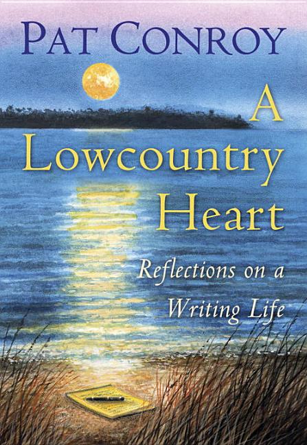 Item #284650 A Lowcountry Heart: Reflections on a Writing Life. Pat Conroy