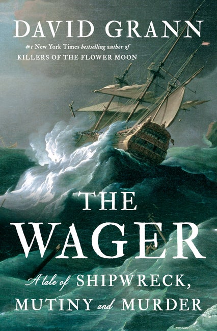Item #273788 The Wager: A Tale of Shipwreck, Mutiny and Murder. David Grann