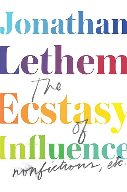 Item #260636 The Ecstasy of Influence: Nonfictions, Etc. Jonathan Lethem