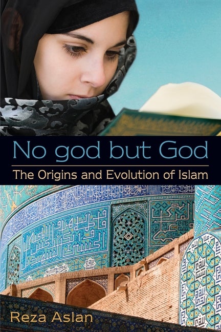 Item #275487 No god but God: The Origins and Evolution of Islam. Reza Aslan