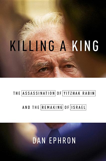 Item #270396 Killing a King: The Assassination of Yitzhak Rabin and the Remaking of Israel. Dan...