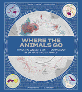 Item #286394 Where the Animals Go: Tracking Wildlife with Technology in 50 Maps and Graphics....