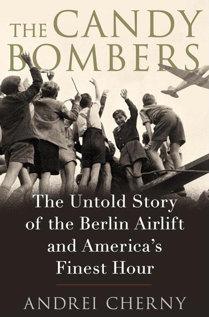 Item #274116 The Candy Bombers: The Untold Story of the Berlin Airlift and America's Finest Hour....