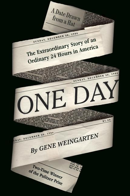 Item #278637 One Day: The Extraordinary Story of an Ordinary 24 Hours in America. Gene Weingarten