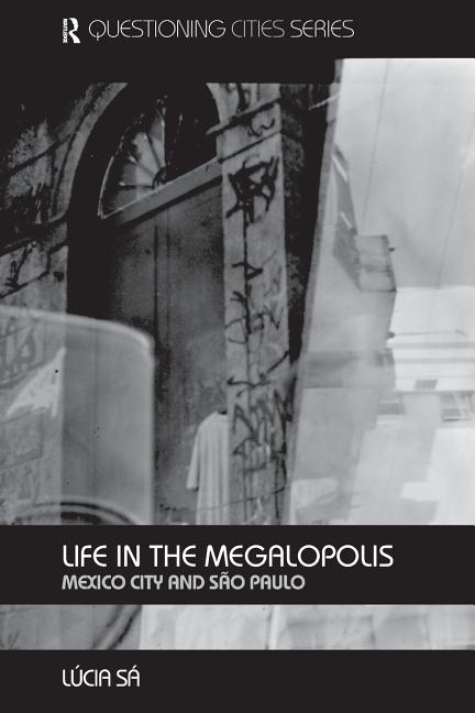 Item #249395 Life in the Megalopolis: Mexico City and Sao Paulo (Questioning Cities). Lucia Sa