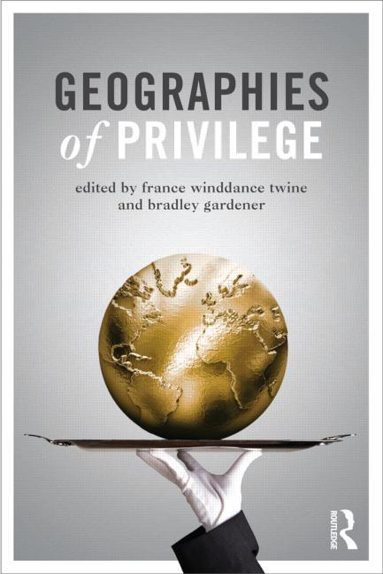 Item #277187 Geographies of Privilege. France Winddance Twine, Bradley Gardener
