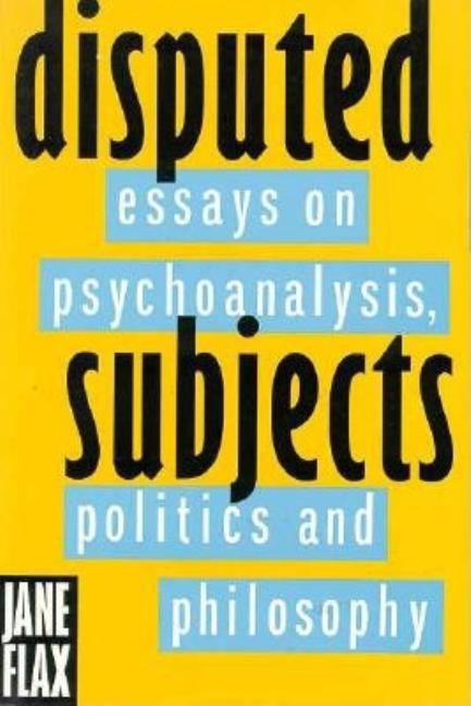 Item #263938 Disputed Subjects: Essays on Psychoanalysis, Politics, and Philosophy. Jane Flax