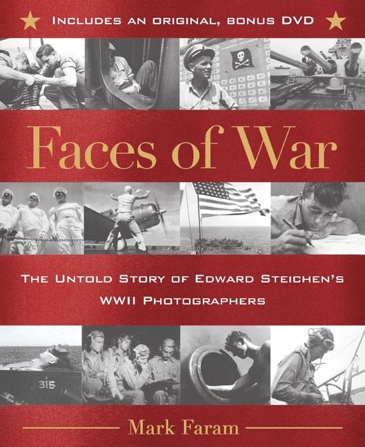 Item #253232 Faces of War: The Untold Story of Edward Steichen's WWII Photographers. Mark Faram.