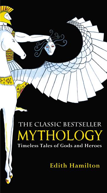 Item #284836 Mythology: Timeless Tales of Gods and Heroes. Edith Hamilton
