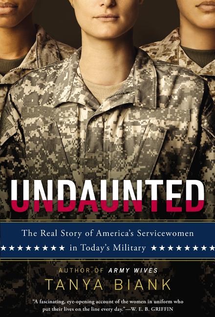 Item #253701 Undaunted: The Real Story of America's Servicewomen in Today's Military. Tanya Biank