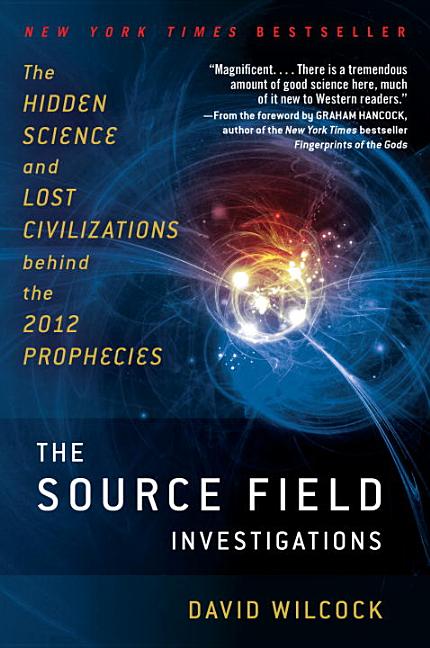 Item #251663 The Source Field Investigations: The Hidden Science and Lost Civilizations Behind...