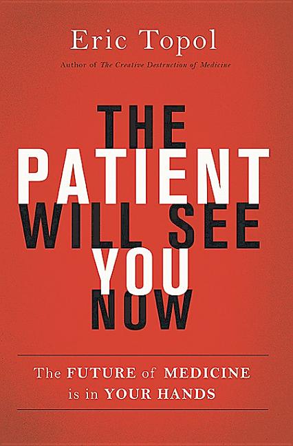 Item #244698 The Patient Will See You Now: The Future of Medicine is in Your Hands. Eric Topol