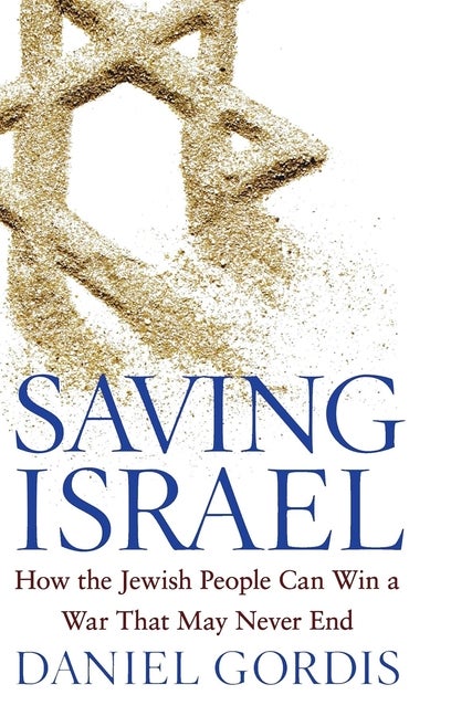 Item #272323 Saving Israel: How the Jewish People Can Win a War That May Never End. Daniel Gordis