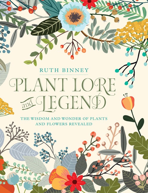 Item #228989 Plant Lore and Legend: The Wisdom and Wonder of Plants and Flowers Revealed. Ruth Binney.