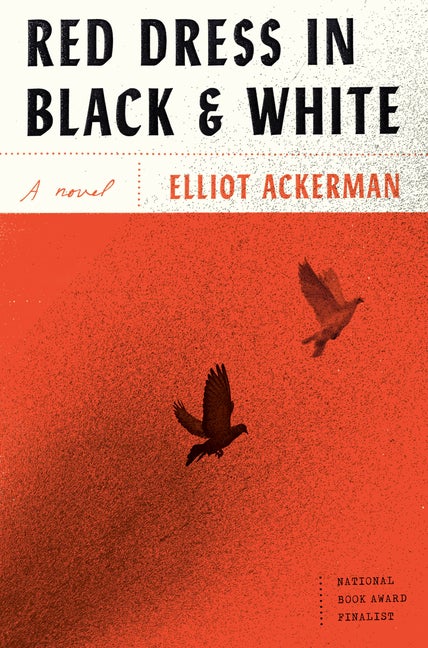 Item #261961 Red Dress in Black and White: A novel. Elliot Ackerman