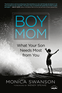 Item #285713 Boy Mom: What Your Son Needs Most from You. Monica Swanson