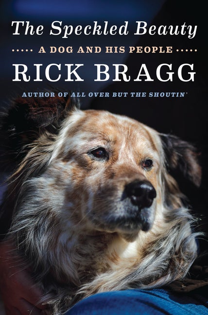 Item #272125 The Speckled Beauty: A Dog and His People [SIGNED]. Rick Bragg.