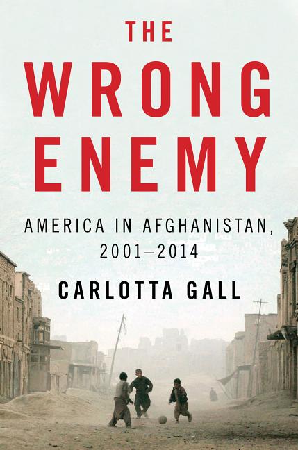 Item #254466 The Wrong Enemy: America in Afghanistan, 2001-2014. Carlotta Gall