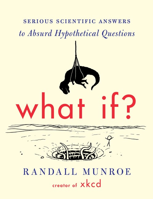 Item #274808 What If?: Serious Scientific Answers to Absurd Hypothetical Questions. Randall Munroe
