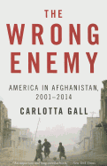 Item #282077 The Wrong Enemy: America in Afghanistan, 2001-2014. Carlotta Gall