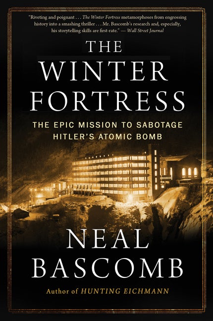 Item #280255 The Winter Fortress: The Epic Mission to Sabotage Hitler's Atomic Bomb. Neal Bascomb
