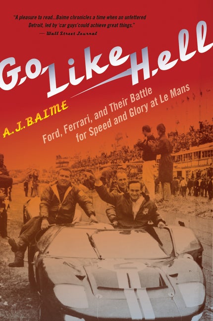 Item #266360 Go Like Hell: Ford, Ferrari, and Their Battle for Speed and Glory at Le Mans. A. J. Baime.