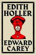 Item #281502 Edith Holler: A Novel. Edward Carey.