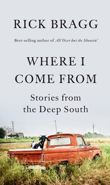 Item #281875 Where I Come From: Stories from the Deep South. Rick Bragg
