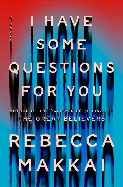 Item #270855 I Have Some Questions for You: A Novel. Rebecca Makkai