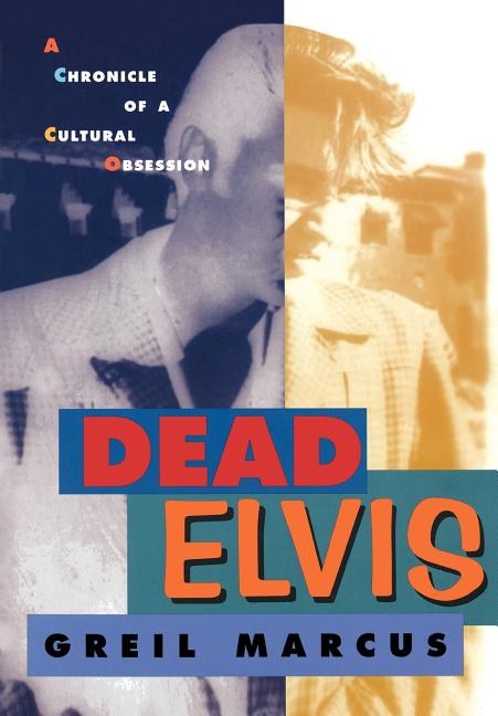 Item #227457 Dead Elvis: A Chronicle of a Cultural Obsession. Greil Marcus