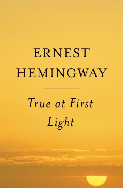 Item #275315 True At First Light: A Fictional Memoir. Ernest Hemingway