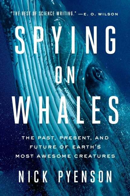 Item #278693 Spying on Whales: The Past, Present, and Future of Earth's Most Awesome Creatures....